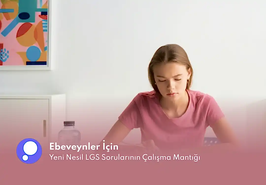 Ebeveynler İçin Yeni Nesil LGS Sorularının Çalışma Mantığı