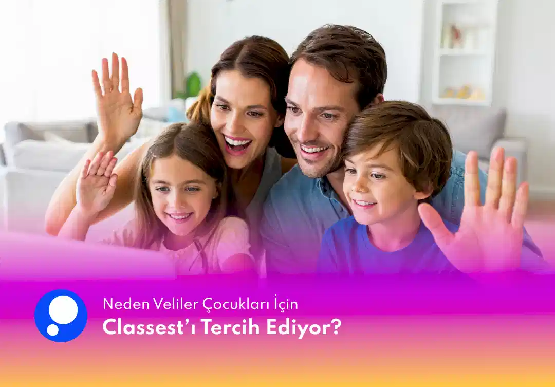 Neden Veliler Çocukları İçin Classest’ı Tercih Ediyor?